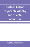 Fourteen lessons in yogi philosophy and oriental occultism