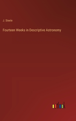 Fourteen Weeks in Descriptive Astronomy - Steele, J