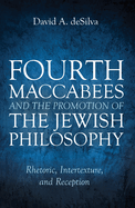 Fourth Maccabees and the Promotion of the Jewish Philosophy: Rhetoric, Intertexture, and Reception