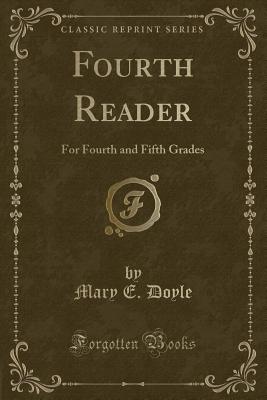 Fourth Reader: For Fourth and Fifth Grades (Classic Reprint) - Doyle, Mary E