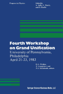 Fourth Workshop on Grand Unification: University of Pennsylvania, Philadelphia April 21-23, 1983