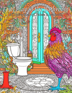 Fowl Play In The Bathroom: A Coloring Book of Chickens in Bathrooms