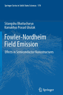Fowler-Nordheim Field Emission: Effects in Semiconductor Nanostructures - Bhattacharya, Sitangshu, and Ghatak, Kamakhya Prasad