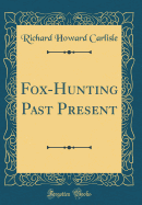 Fox-Hunting Past Present (Classic Reprint)