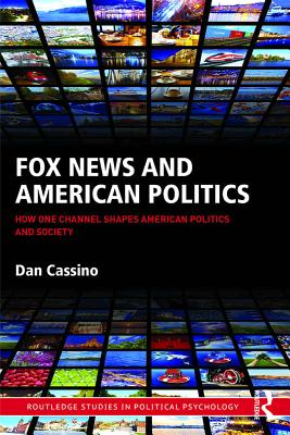 Fox News and American Politics: How One Channel Shapes American Politics and Society - Cassino, Dan