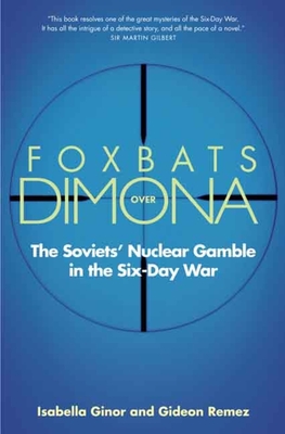 Foxbats Over Dimona: The Soviets' Nuclear Gamble in the Six-Day War - Ginor, Isabella, and Remez, Gideon