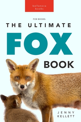 Foxes The Ultimate Fox Book: Learn more about your favorite sly mammal - Kellett, Jenny