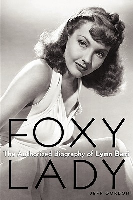 Foxy Lady: The Authorized Biography of Lynn Bari - Gordon, Jeff