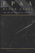 FP&A Black Label: The Art of Financial Strategy: A Comprehensive Guide 2025