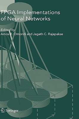 FPGA Implementations of Neural Networks - Omondi, Amos R (Editor), and Rajapakse, Jagath C (Editor)