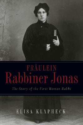 Frulein Rabbiner Jonas: The Story of the First Woman Rabbi - Klapheck, Elisa, and Axelrod, Toby (Translated by)