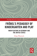Frbel's Pedagogy of Kindergarten and Play: Modifications in Germany and the United States