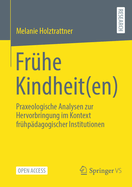 Fr?he Kindheit(en): Praxeologische Analysen Zur Hervorbringung Im Kontext Fr?hp?dagogischer Institutionen