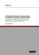 Fr?hkindliche Bildung - Mathematische Grundlagen spielerisch bewegt frdern: Konzeption und Evaluierung eines bewegten Mathematik-Kurses f?r Grundsch?ler
