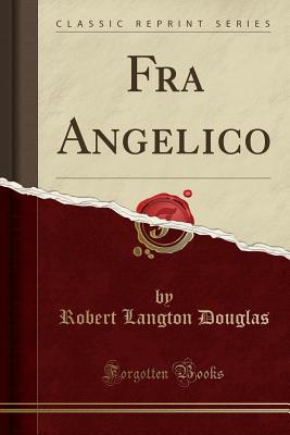 Fra Angelico (Classic Reprint) - Douglas, Robert Langton