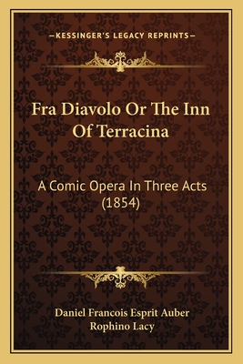 Fra Diavolo or the Inn of Terracina: A Comic Opera in Three Acts (1854) - Auber, Daniel Francois Esprit