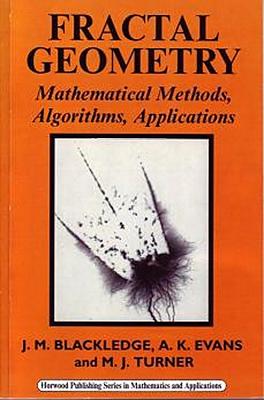 Fractal Geometry: Mathematical Methods, Algorithms, Applications - Blackledge, J M, and Evans, A K, and Turner, M J