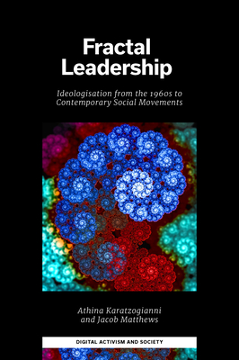 Fractal Leadership: Ideologisation from the 1960s to Contemporary Social Movements - Karatzogianni, Athina, and Matthews, Jacob