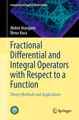 Fractional Differential and Integral Operators with Respect to a Function: Theory Methods and Applications - Atangana, Abdon, and Koca, Ilknur