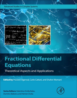 Fractional Differential Equations: Theoretical Aspects and Applications - Agarwal, Praveen (Editor), and Cattani, Carlo (Editor), and Momani, Shaher (Editor)