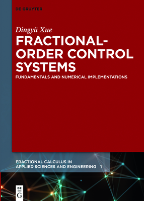 Fractional-Order Control Systems: Fundamentals and Numerical Implementations - Xue, Dingy