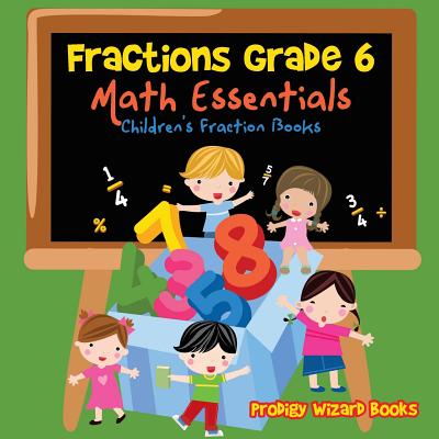 Fractions Grade 6 Math Essentials: Children's Fraction Books - Books, Prodigy Wizard