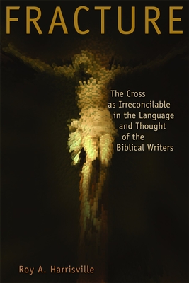 Fracture: The Cross as Irreconcilable in the Language and Thought of the Biblical Writers - Harrisville, Roy A