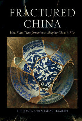 Fractured China: How State Transformation Is Shaping China's Rise - Jones, Lee, and Hameiri, Shahar