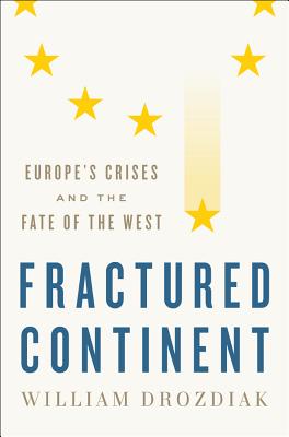 Fractured Continent: Europe's Crises and the Fate of the West - Drozdiak, William
