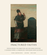 Fractured Faiths / Las Fes Fracturadas: Spanish Judaism, the Inquisition, and New World Identities / El Judaismo Espanol, La Inquisicion y Identidades Nuevo Mundiales