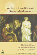 Fractured Families and Rebel Maidservants: The Biblical Hagar in Seventeenth Century Dutch Art and Literature