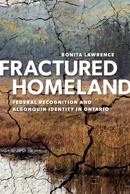 Fractured Homeland: Federal Recognition and Algonquin Identity in Ontario - Lawrence, Bonita