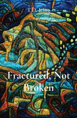 Fractured, Not Broken - King, T D, and Schmid, Gretchen (Editor)