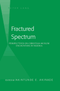 Fractured Spectrum: Perspectives on Christian-Muslim Encounters in Nigeria. Edited by Akintunde E. Akinade