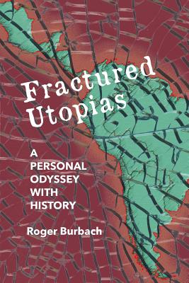 Fractured Utopias: A Personal Odyssey with History - Burbach, Roger, and Clarke, Jess (Editor)