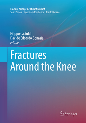 Fractures Around the Knee - Castoldi, Filippo (Editor), and Bonasia, Davide Edoardo (Editor)