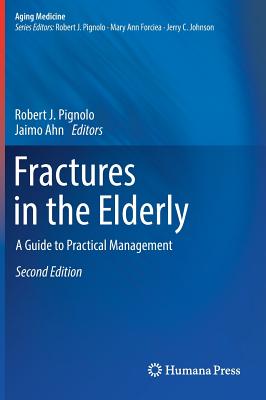 Fractures in the Elderly: A Guide to Practical Management - Pignolo, Robert J (Editor), and Ahn, Jaimo (Editor)