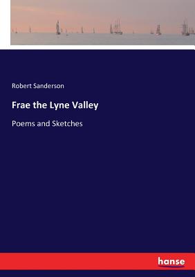 Frae the Lyne Valley: Poems and Sketches - Sanderson, Robert