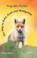 Frag den Fuchs!: Der Weg zu Ruhe, Kraft und Wohlgef?hl