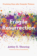 Fragile Resurrection: Practicing Hope After Domestic Violence