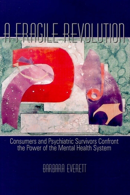 Fragile Revolution: Consumers and Psychiatric Survivors Confront the Power of the Mental Health System - Everett, Barbara