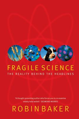 Fragile Science: The Reality Behind the Headlines - Baker, Robin