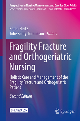 Fragility Fracture and Orthogeriatric Nursing: Holistic Care and Management of the Fragility Fracture and Orthogeriatric Patient - Hertz, Karen (Editor), and Santy-Tomlinson, Julie (Editor)