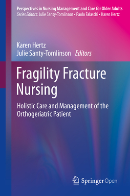 Fragility Fracture Nursing: Holistic Care and Management of the Orthogeriatric Patient - Hertz, Karen (Editor), and Santy-Tomlinson, Julie (Editor)