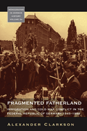 Fragmented Fatherland: Immigration and Cold War Conflict in the Federal Republic of Germany 1945-1980.