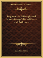 Fragments in Philosophy and Science Being Collected Essays and Addresses