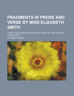 Fragments in Prose and Verse by Miss Elizabeth Smith; Lately Deceased with Some Account of Her Life and Character - Smith, Elizabeth