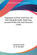 Fragments, In Prose And Verse, Of Miss Elizabeth Smith, With Some Account Of Her Life And Character (1818)