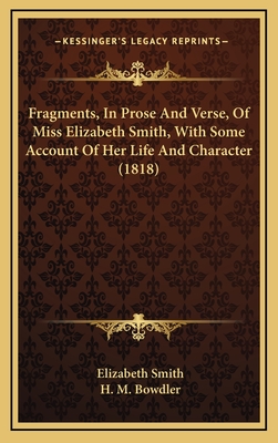 Fragments, in Prose and Verse, of Miss Elizabeth Smith, with Some Account of Her Life and Character (1818) - Smith, Elizabeth, and Bowdler, H M (Foreword by)