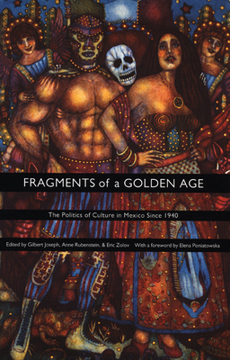 Fragments of a Golden Age: The Politics of Culture in Mexico Since 1940 - Joseph, Gilbert M (Editor), and Rubenstein, Anne (Editor), and Zolov, Eric, PhD (Editor)